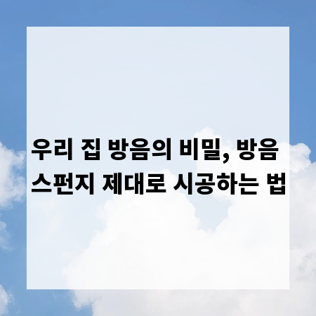 우리 집 방음의 비밀, 방음 스펀지 제대로 시공하는 법
