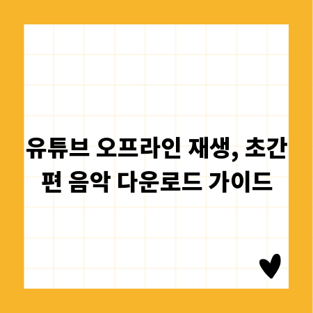 유튜브 오프라인 재생, 초간편 음악 다운로드 가이드
