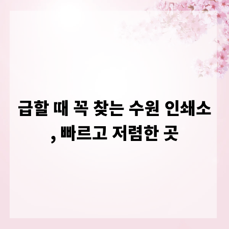 급할 때 꼭 찾는 수원 인쇄소, 빠르고 저렴한 곳