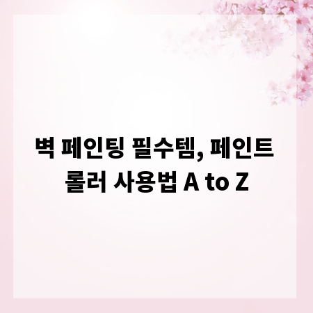 벽 페인팅 필수템, 페인트 롤러 사용법 A to Z