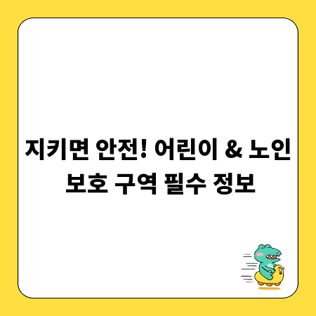 지키면 안전! 어린이 & 노인 보호 구역 필수 정보