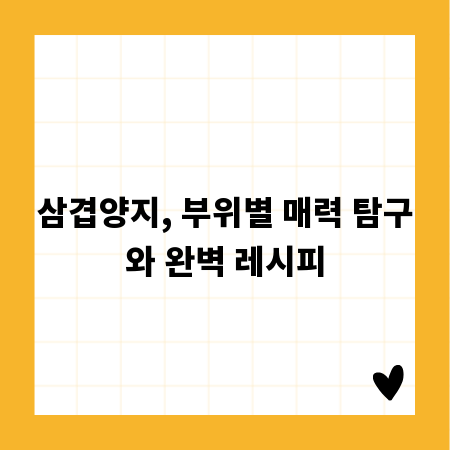 삼겹양지, 부위별 매력 탐구와 완벽 레시피