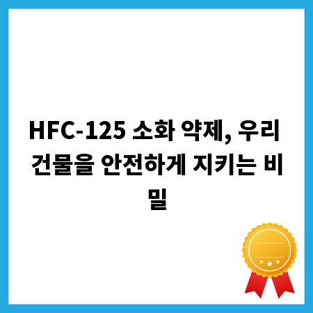 HFC-125 소화 약제, 우리 건물을 안전하게 지키는 비밀