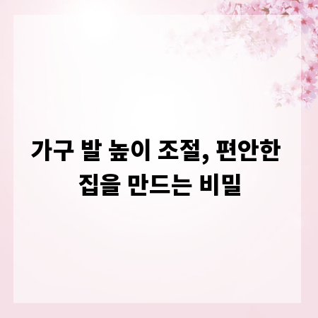 가구 발 높이 조절, 편안한 집을 만드는 비밀