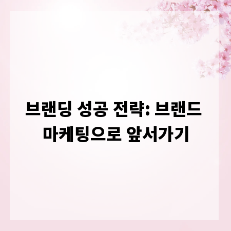 브랜딩 성공 전략: 브랜드 마케팅으로 앞서가기