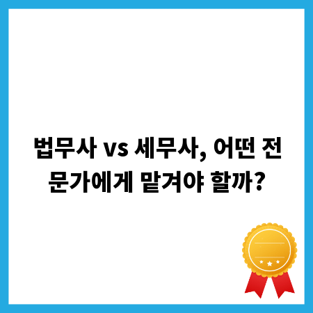 법무사 vs 세무사, 어떤 전문가에게 맡겨야 할까?