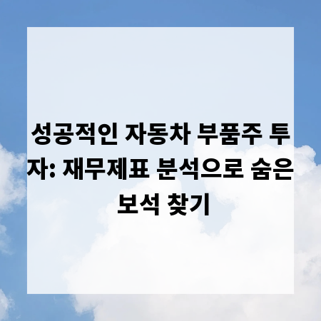 성공적인 자동차 부품주 투자: 재무제표 분석으로 숨은 보석 찾기