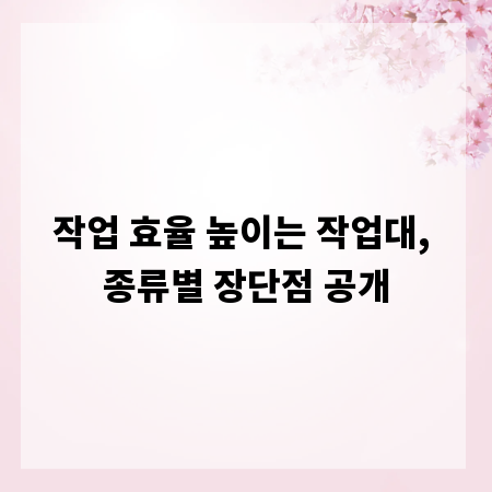작업 효율 높이는 작업대, 종류별 장단점 공개