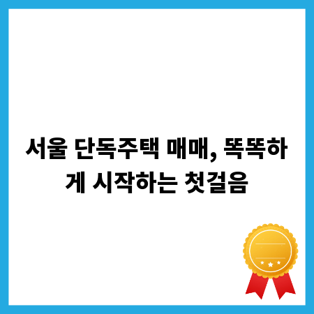 서울 단독주택 매매, 똑똑하게 시작하는 첫걸음
