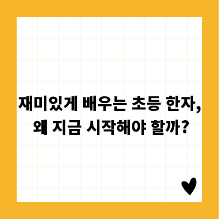 재미있게 배우는 초등 한자, 왜 지금 시작해야 할까?