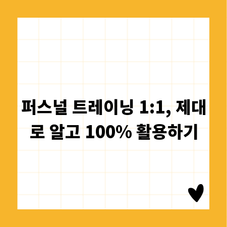 퍼스널 트레이닝 1:1, 제대로 알고 100% 활용하기