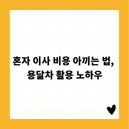 혼자 이사 비용 아끼는 법, 용달차 활용 노하우