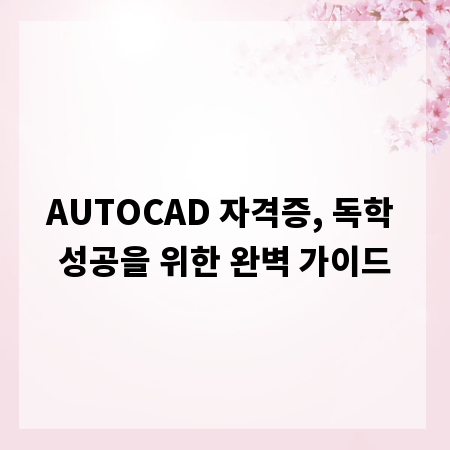 AUTOCAD 자격증, 독학 성공을 위한 완벽 가이드
