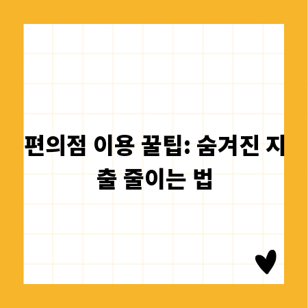 편의점 이용 꿀팁: 숨겨진 지출 줄이는 법