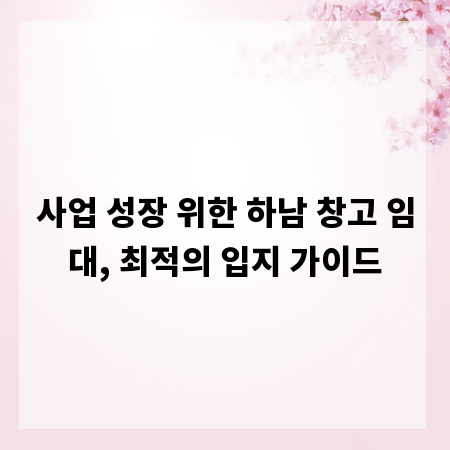 사업 성장 위한 하남 창고 임대, 최적의 입지 가이드