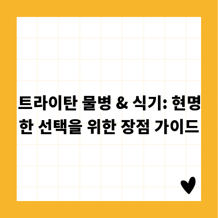 트라이탄 물병 & 식기: 현명한 선택을 위한 장점 가이드