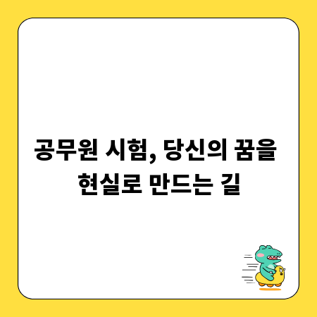 공무원 시험, 당신의 꿈을 현실로 만드는 길