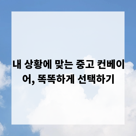 내 상황에 맞는 중고 컨베이어, 똑똑하게 선택하기