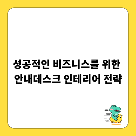 성공적인 비즈니스를 위한 안내데스크 인테리어 전략