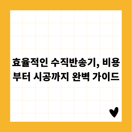 효율적인 수직반송기, 비용부터 시공까지 완벽 가이드