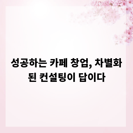 성공하는 카페 창업, 차별화된 컨설팅이 답이다