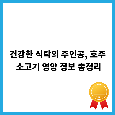 건강한 식탁의 주인공, 호주 소고기 영양 정보 총정리