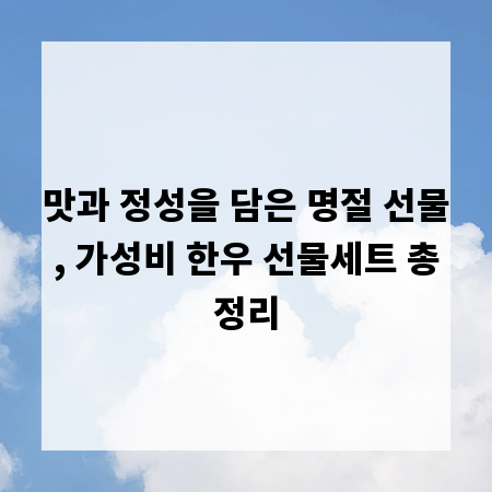맛과 정성을 담은 명절 선물, 가성비 한우 선물세트 총정리
