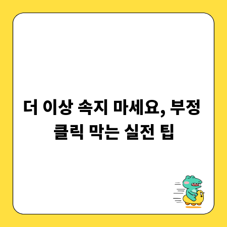 더 이상 속지 마세요, 부정 클릭 막는 실전 팁