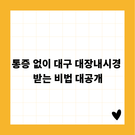 통증 없이 대구 대장내시경 받는 비법 대공개