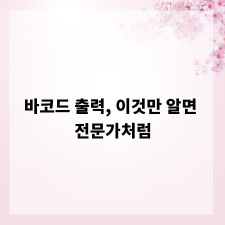 바코드 출력, 이것만 알면 전문가처럼