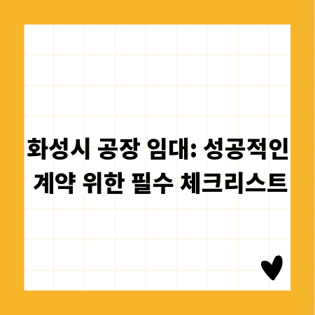 화성시 공장 임대: 성공적인 계약 위한 필수 체크리스트