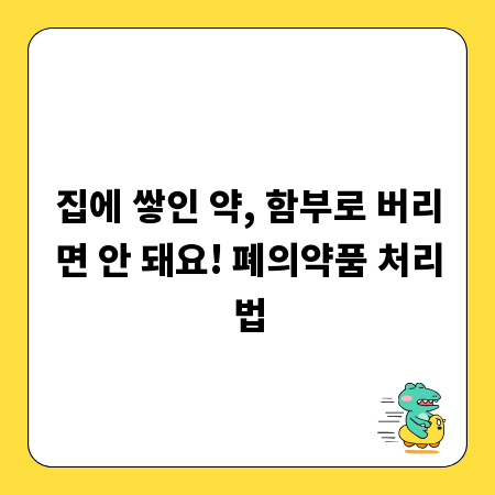 집에 쌓인 약, 함부로 버리면 안 돼요! 폐의약품 처리법