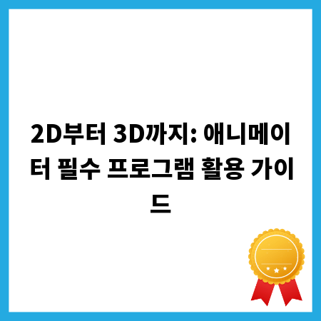 2D부터 3D까지: 애니메이터 필수 프로그램 활용 가이드