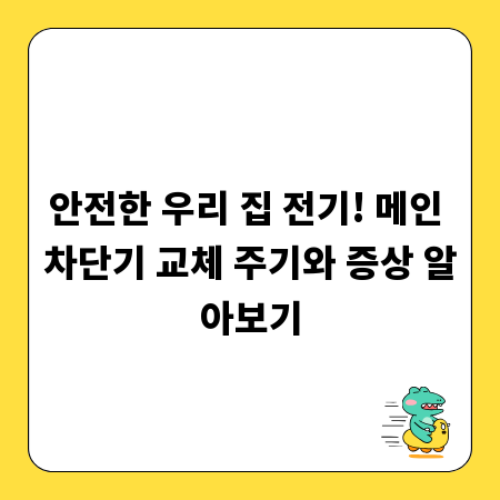 안전한 우리 집 전기! 메인 차단기 교체 주기와 증상 알아보기
