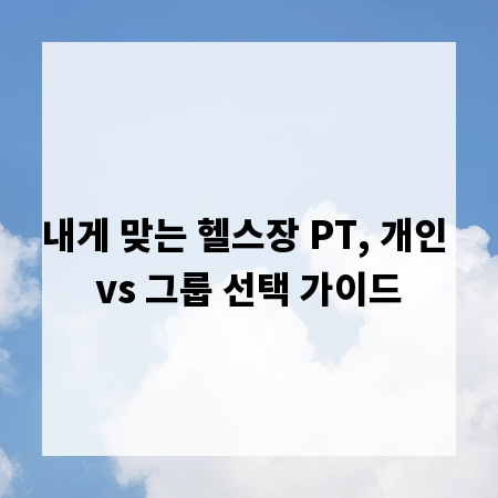 내게 맞는 헬스장 PT, 개인 vs 그룹 선택 가이드