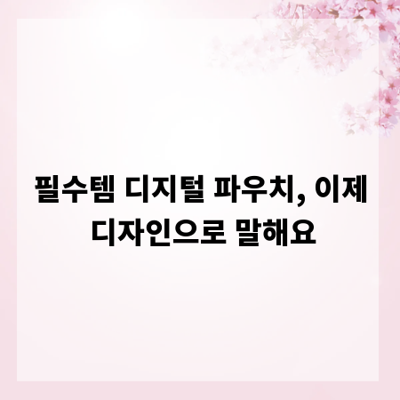 필수템 디지털 파우치, 이제 디자인으로 말해요