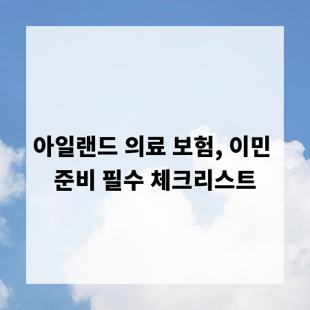 아일랜드 의료 보험, 이민 준비 필수 체크리스트