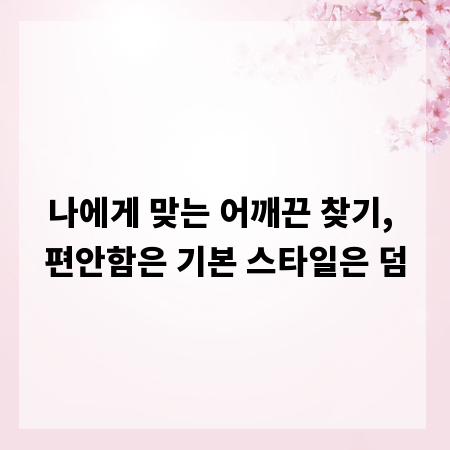 나에게 맞는 어깨끈 찾기, 편안함은 기본 스타일은 덤