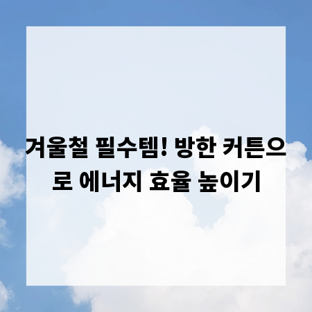 겨울철 필수템! 방한 커튼으로 에너지 효율 높이기