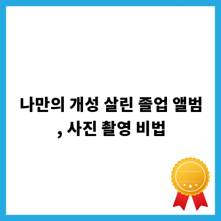 나만의 개성 살린 졸업 앨범, 사진 촬영 비법