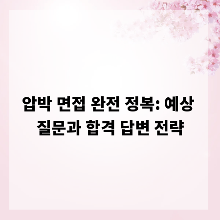 압박 면접 완전 정복: 예상 질문과 합격 답변 전략