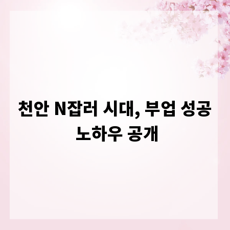 천안 N잡러 시대, 부업 성공 노하우 공개