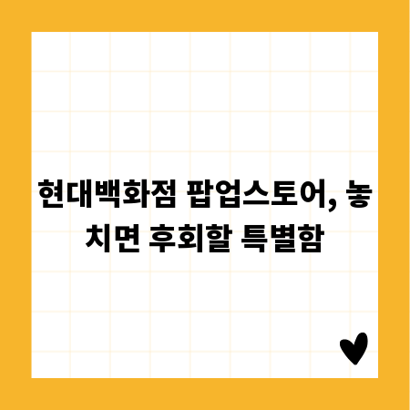 현대백화점 팝업스토어, 놓치면 후회할 특별함