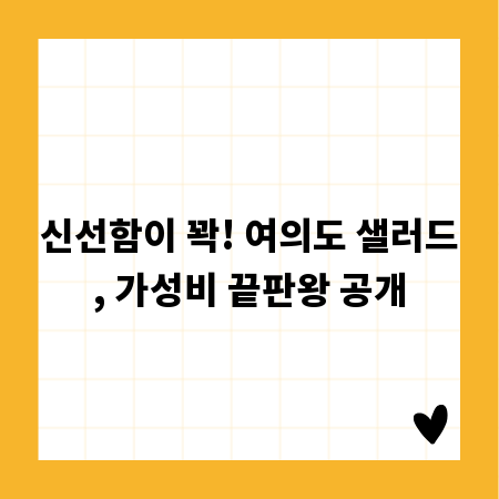 신선함이 꽉! 여의도 샐러드, 가성비 끝판왕 공개