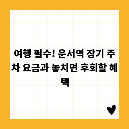 여행 필수! 운서역 장기 주차 요금과 놓치면 후회할 혜택