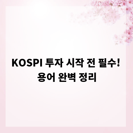 KOSPI 투자 시작 전 필수! 용어 완벽 정리