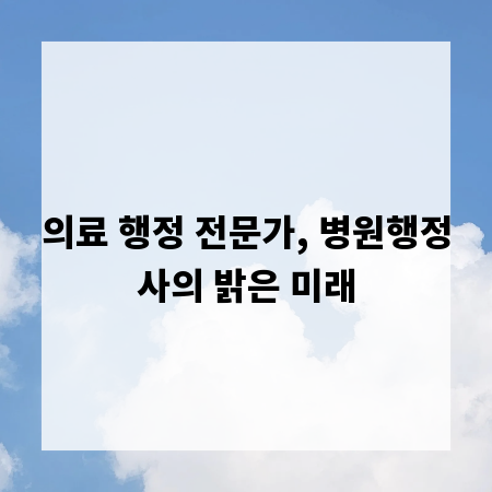 의료 행정 전문가, 병원행정사의 밝은 미래