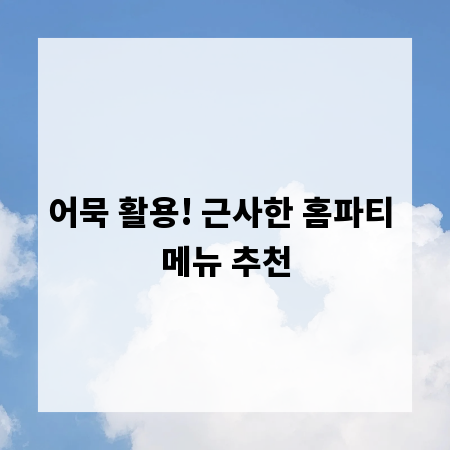 어묵 활용! 근사한 홈파티 메뉴 추천