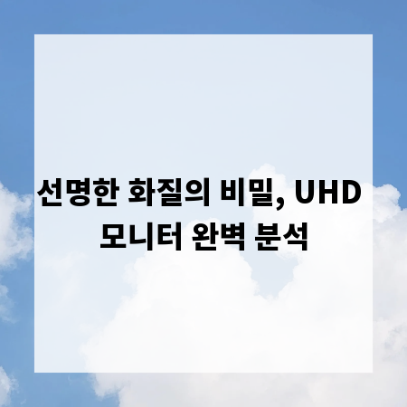 선명한 화질의 비밀, UHD 모니터 완벽 분석