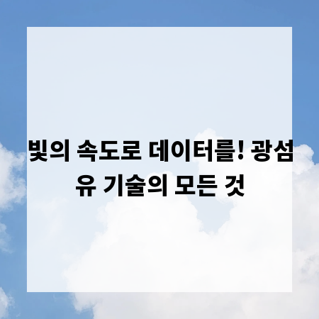 빛의 속도로 데이터를! 광섬유 기술의 모든 것